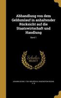 Abhandlung Von Dem Geldumlauf in Anhaltender Rucksicht Auf Die Staatswirtschaft Und Handlung; Band 1 1360050736 Book Cover