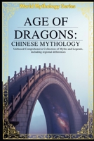 Age of Dragons Chinese Mythology: Unbiased Comprehensive Collection of Myths and Legends, including regional differences (World Mythology Series) B0G3GW6J7C Book Cover