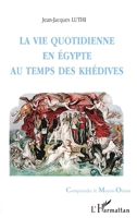 La vie quotidienne en Egypte au temps des khedives, 1863-1914 (Collection Comprendre le Moyen-Orient) 273847019X Book Cover