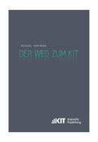 Der Weg zum KIT : von der jahrzehntelangen Zusammenarbeit des Forschungszentrums Karlsruhe mit der Universitaet Karlsruhe (TH) zur Gruendung des ... Instituts fuer Technologie) 3731500329 Book Cover