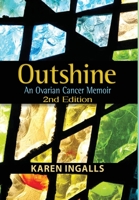 Outshine: An Ovarian Cancer Memoir: 2nd Edition 195892220X Book Cover