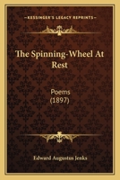 The Spinning-Wheel at Rest Poems 0548671990 Book Cover