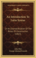 An introduction to Latin syntax: or, an exemplification of the rules of construction, as contained in Mr. Ruddiman's Rudiments, ... To which is subjoined, an epitome of ancient history, ... 1019177578 Book Cover