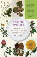 Eating Wildly: Foraging for Life, Love and the Perfect Meal 145165619X Book Cover