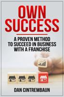 Own Success: A Proven Method to Succeed in Business with a Franchise 1637352530 Book Cover