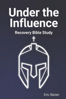 Under the Influence: Recovery Bible Study B0GMC2GGNC Book Cover