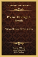 Poems of George P. Morris: With a Memoir of the Author 1163791237 Book Cover