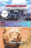 Nairobi Kenia Reiseführer 2024: Erleben Sie Insidertipps und versteckte Schätze von Safari bis Skyline B0CR84HLXJ Book Cover