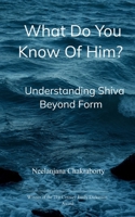 What do you know of him? Understanding Shiva Beyond Form 9375102718 Book Cover