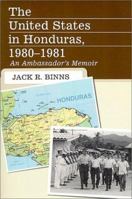 The United States in Honduras, 1980-1981: An Ambassador's Memoir 0786477563 Book Cover