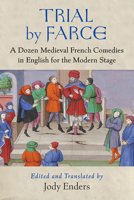 Trial by Farce: A Dozen Medieval French Comedies in English for the Modern Stage 0472055852 Book Cover