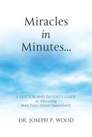 Miracles in Minutes...: A Doctor and Patient's Guide to Alleviating Most Pains Almost Immediately 0615738001 Book Cover