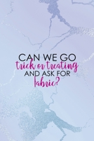 Can We Go Trick Or Treating And Ask For Fabric?: All Purpose 6x9 Blank Lined Notebook Journal Way Better Than A Card Trendy Unique Gift Blue Ice Cracker Sewing 1704361710 Book Cover