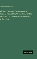 Address Delivered before Geo. H. Thomas Post of the Grand Army of the Republic: at San Francisco, October 30th, 1883 3563472351 Book Cover