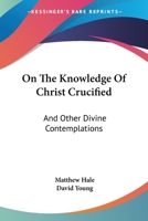 On the Knowledge of Christ Crucified: And Other Divine Contemplations 0548326053 Book Cover