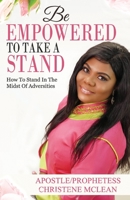 Be Empowered to Take a Stand : How to Stand in the Midst of Adversities 1949343561 Book Cover