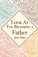 Look At You Becoming a Father And Shit: Father Thank You And Appreciation Gifts from. Beautiful Gag Gift for Dad. Fun, Practical And Classy Alternative to a Card for Father 1657599019 Book Cover
