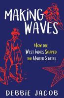 Making Waves: How the West Indies Shaped the United States 9766379548 Book Cover