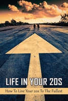 Life In Your 20s: How To Live Your 20s To The Fullest: Why Are 20S Books So Important B099C12K2N Book Cover
