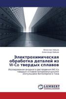 Elektrokhimicheskaya obrabotka detaley iz W-Co tverdykh splavov: Issledovanie anodnogo rastvoreniya WC-Co tverdykh splavov mikrosekundnymi impul'sami bipolyarnogo toka 3659391018 Book Cover