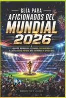 Guía para aficionados del Mundial 2026 : equipos, estrellas, estadios, predicciones y los datos de fútbol más extraños y divertidos (Spanish Edition) B0H4SSWTMB Book Cover