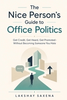 The Nice Person's Guide to Office Politics: Get Credit, Get Heard, Get Promoted—Without Becoming Someone You Hate B0HCYKCDRD Book Cover
