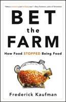 Bet the Farm: How Food Stopped Being Food 0470631929 Book Cover