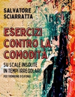 ESERCIZI CONTRO LA COMODITÀ: su scale insolite in tempi irregolari - per Trombone o Eufonio B08PXB95TK Book Cover