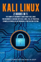 Kali Linux: 2 books in 1: The Complete Beginner's Guide About Kali Linux For Beginners & Hacking With Kali Linux, Full of Practical Examples Of Wireless Networking & Penetration Testing B087648KHP Book Cover