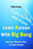 Learn Korean With Big Bang: Big Bang Songs To Learn Korean (Learn Korean With K-Pop Book 2) 1530494281 Book Cover