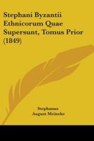 Stephani Byzantii Ethnicorum Quae Supersunt, Tomus Prior (1849) 1104471078 Book Cover
