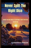 Never split the right dice: Divide the dice wisely to optimize your strategic advantage B0CR7SKGLQ Book Cover