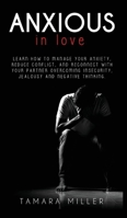 Anxious in Love: Learn How to Manage Your Anxiety, Reduce Conflict, and Reconnect with Your Partner Overcoming Insecurity, Jealousy and Negative Thinking 1801699917 Book Cover