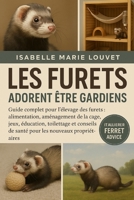 LES FURETS ADORENT ÊTRE GARDIENS: Guide complet pour l'élevage des furets : alimentation, aménagement de la cage, jeux, éducation, toilettage et ... les nouveaux propriétaires (French Edition) B0G5J867XB Book Cover