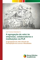A agregação de valor às empresas, colaboradores e instituições via PLR: A agregação de valor através da Participação de Lucros e Resultados 6202408405 Book Cover