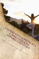 Una Sofisticata e Meravigliosa Apparecchiatura: l'Uomo 1514261499 Book Cover