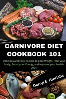 Carnivore Diet Cookbook 101: Delicious and Easy Recipes to Lose Weight, Heal your body, Boost your Energy, and Improve your health in 2024 B0CSBHKF86 Book Cover