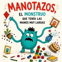 Manotazos El Monstruo que tenía las Manos muy Largas: Cuento Infantil Aprender a Controlar Enfado Emociones Frustración Rabietas - Cuento sobre No ... infantiles ilustrados) (Spanish Edition) B0H4W8XXRW Book Cover