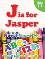 J is for Jasper: Now I Know My ABCs and 123s Coloring & Activity Book with Writing and Spelling Exercises (Age 2-6) 128 Pages 1989828221 Book Cover