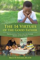 The 14 Virtues of the Good Father: Navigational Tools for the Father Inside of Every Man 1480835838 Book Cover