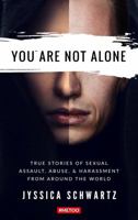 You Are Not Alone: True Stories of Sexual Assault, Abuse, & Harassment From Around the World 162006216X Book Cover