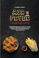 Air Fryer Cookbook 2021: A Detailed Beginners Guide To Quick, Vibrant & Mouthwatering Air Fryer Recipes For Living And Eating Well Every Day 1802864520 Book Cover