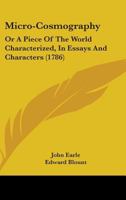Micro-Cosmographie - Or A Piece of the World Discovered In Essays & Characters 1274474019 Book Cover