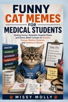 FUNNY CAT MEMES FOR MEDICAL STUDENTS: Healing Humor, Relatable Hospital Chaos, and Stress-Relief Comedy for medical students, Nurses, Medical ... Workers (The Laugh-A-Day Collection) B0H2LCL9S9 Book Cover