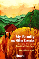 My Family and Other Enemies: Life and Travels in Croatia's Hinterland 1784779407 Book Cover