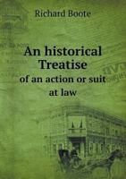 An Historical Treatise of an Action or Suit at Law: And of the Proceedings Used in the King's Bench and Common Pleas from the Original Processes to the Judgments in Both Courts 1240045808 Book Cover