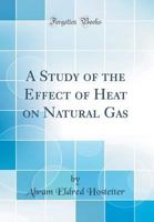 A Study of the Effect of Heat on Natural Gas 1014180619 Book Cover