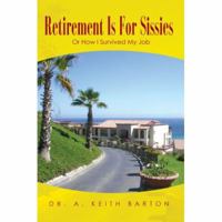 Retirement Is For Sissies: Or How I Survived My Job 0595445578 Book Cover