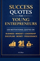 Success Quotes for Young Entrepreneurs: 100 Motivational Quotes on Business, Mindset, Leadership, Discipline, Money & Perseverance B0GP1GPFVT Book Cover