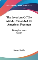 The Freedom Of The Mind, Demanded By American Freemen: Being Lectures 1165662124 Book Cover